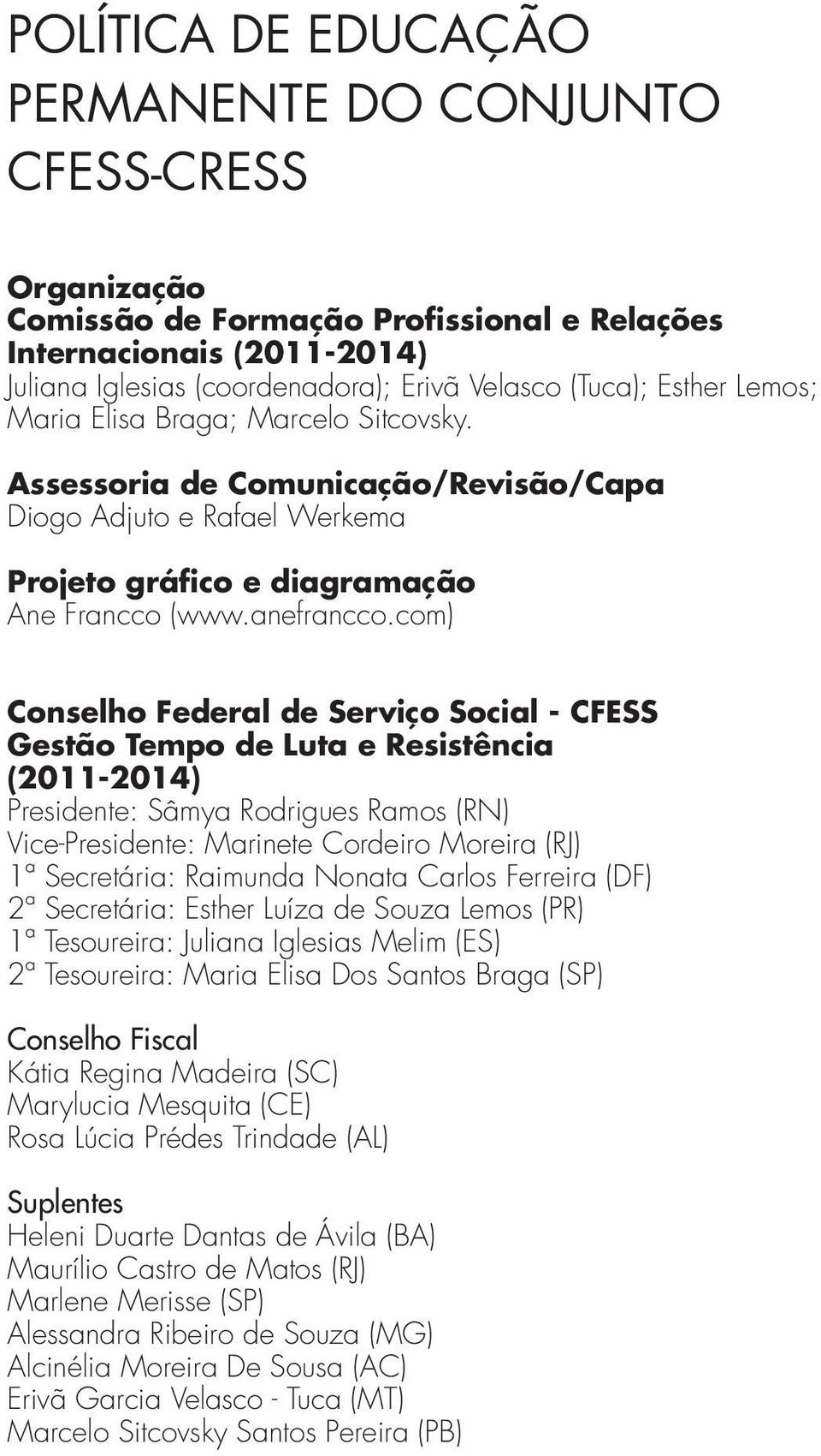 com) Conselho Federal de Serviço Social - CFESS Gestão Tempo de Luta e Resistência (2011-2014) Presidente: Sâmya Rodrigues Ramos (RN) Vice-Presidente: Marinete Cordeiro Moreira (RJ) 1ª Secretária: