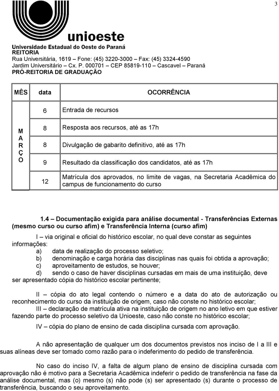 4 Documentação exigida para análise documental - Transferências xternas (mesmo curso ou curso afim) e Transferência Interna (curso afim) I via original e oficial do histórico escolar, no qual deve