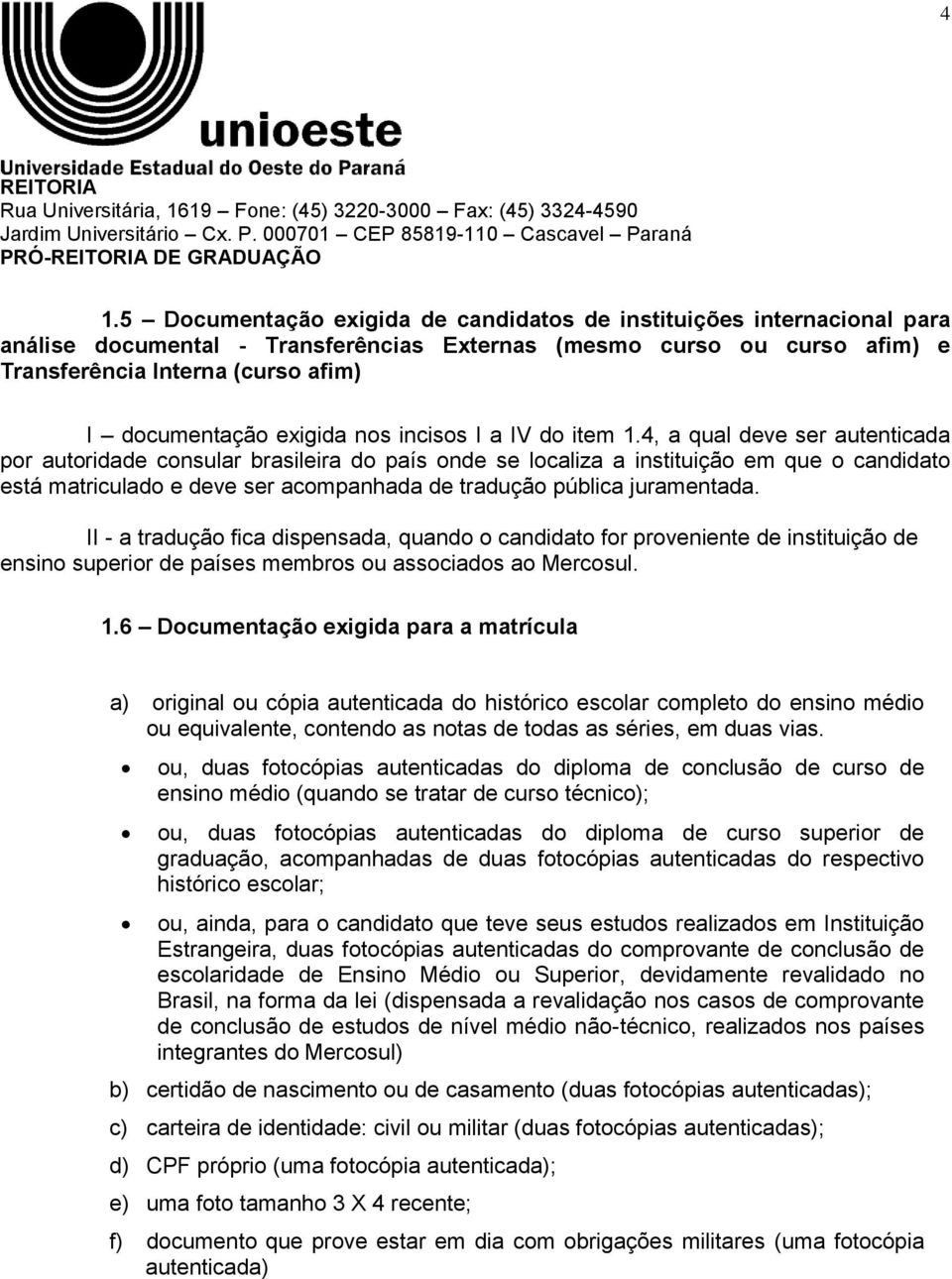 4, a qual deve ser autenticada por autoridade consular brasileira do país onde se localiza a instituição em que o candidato está matriculado e deve ser acompanhada de tradução pública juramentada.