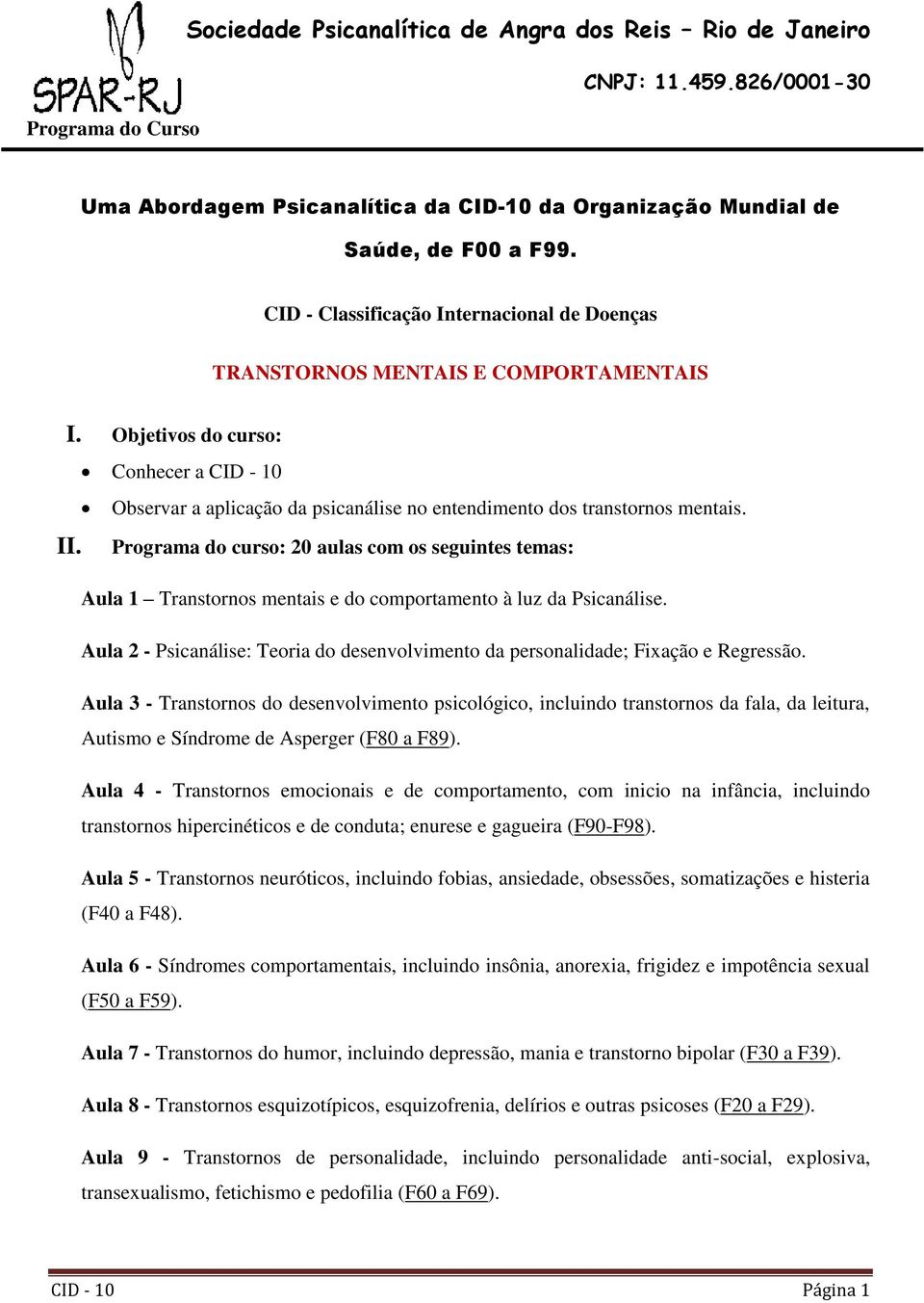 Programa do curso: 20 aulas com os seguintes temas: Aula 1 Transtornos mentais e do comportamento à luz da Psicanálise.