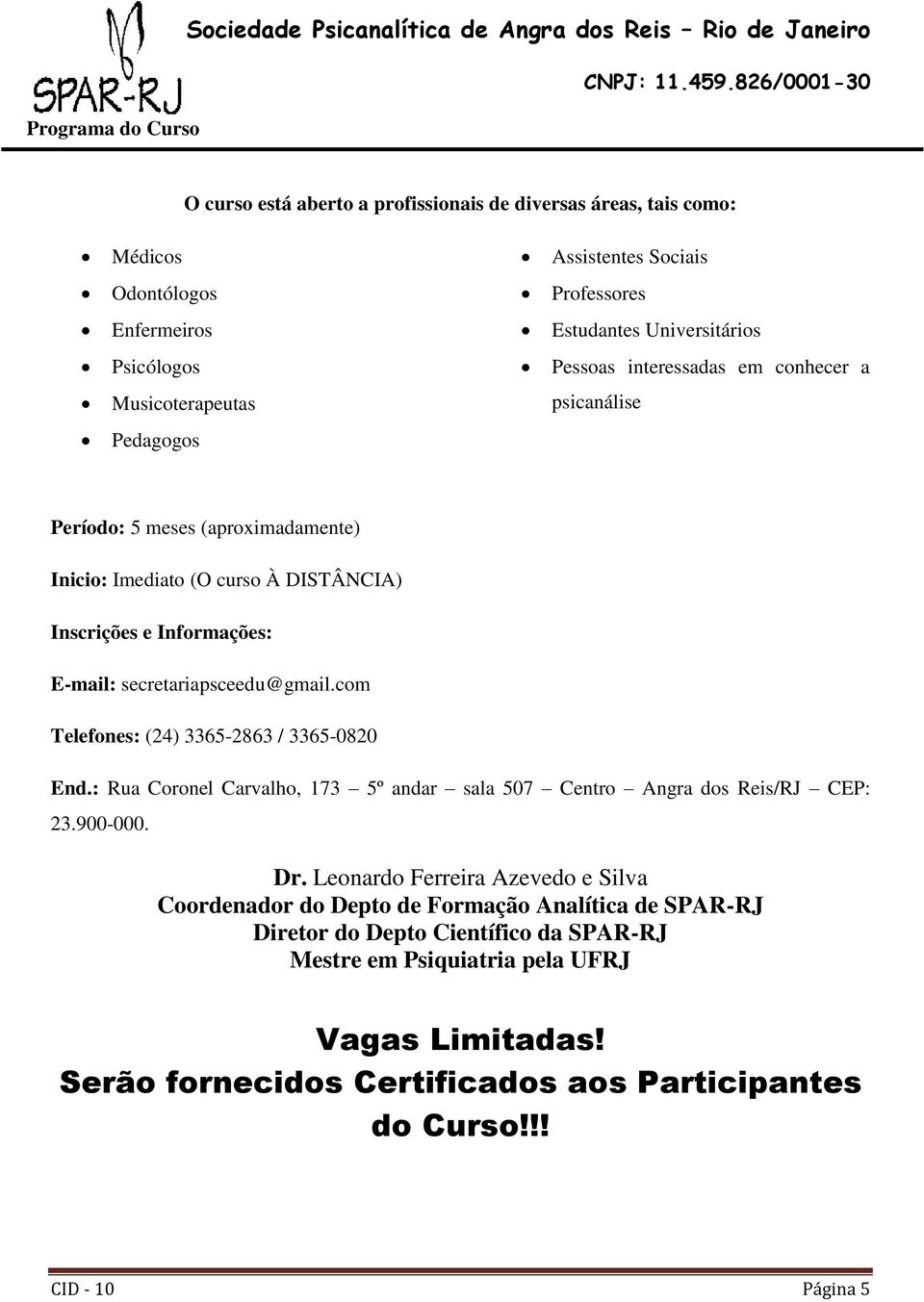 com Telefones: (24) 3365-2863 / 3365-0820 End.: Rua Coronel Carvalho, 173 5º andar sala 507 Centro Angra dos Reis/RJ CEP: 23.900-000. Dr.