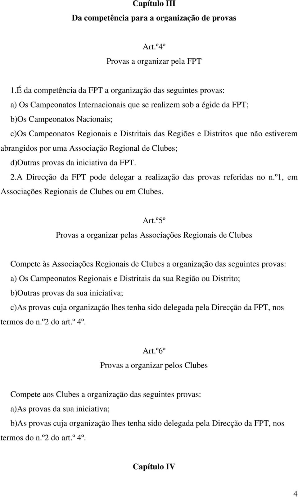 das Regiões e Distritos que não estiverem abrangidos por uma Associação Regional de Clubes; d)outras provas da iniciativa da FPT. 2.