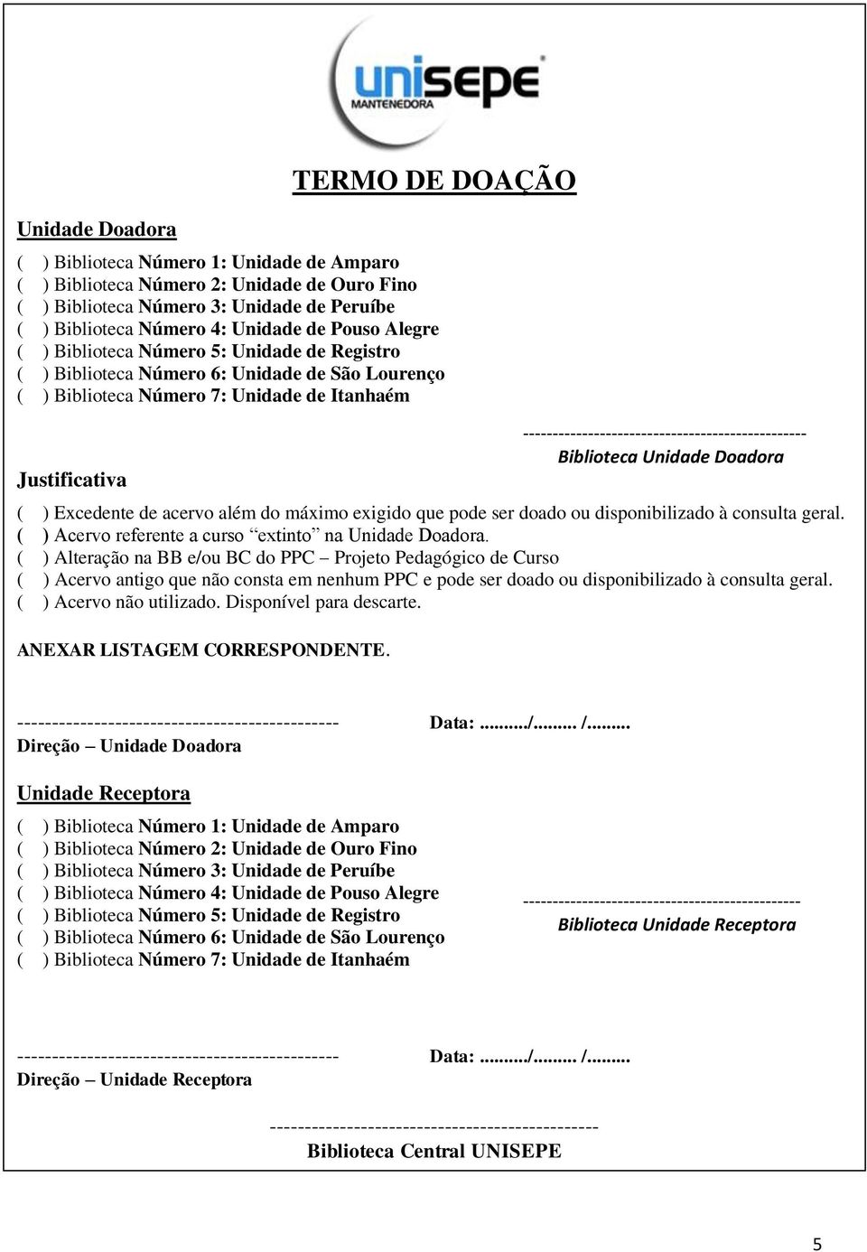 do máximo exigido que pode ser doado ou disponibilizado à consulta geral. ( ) Acervo referente a curso extinto na Unidade Doadora.