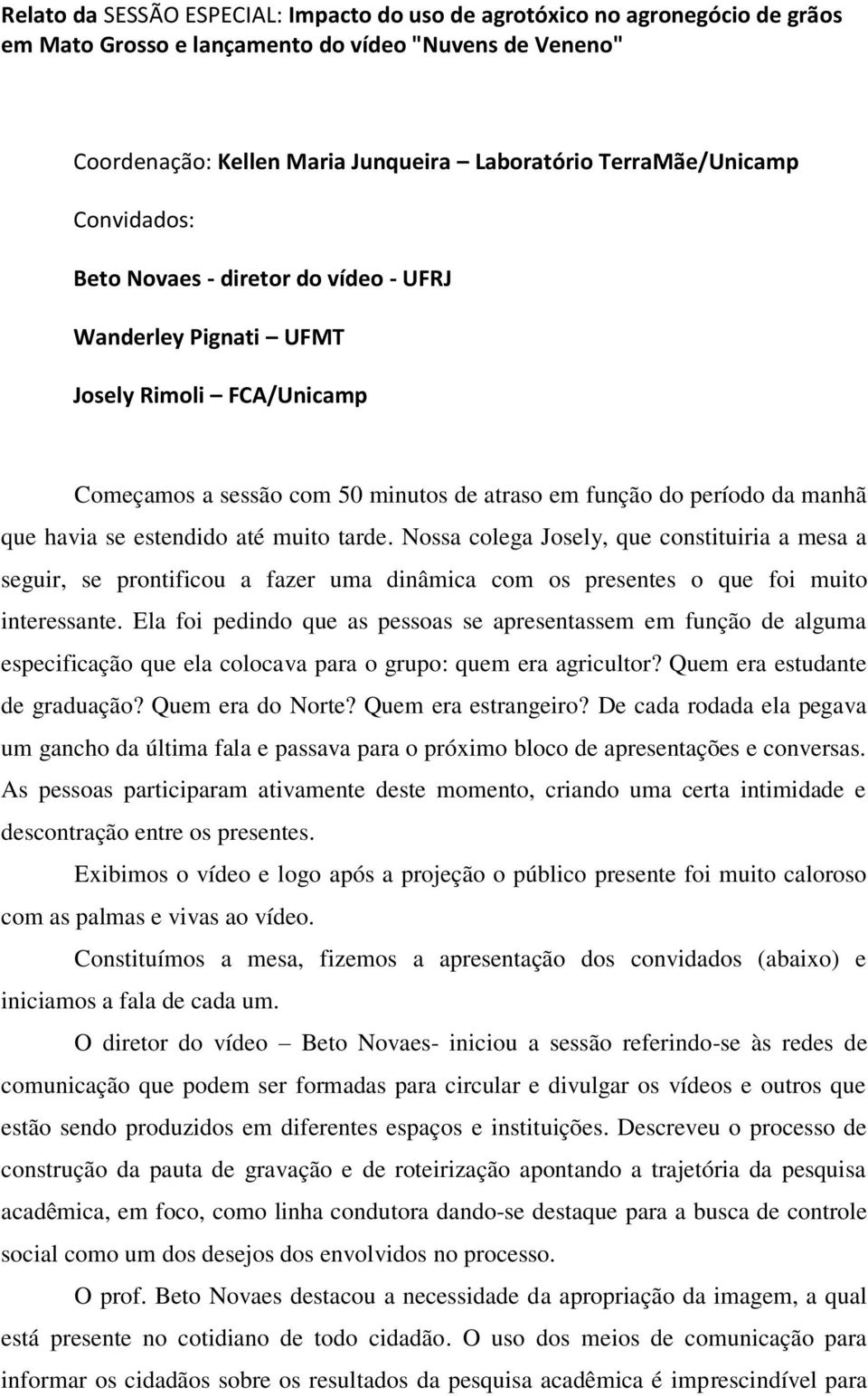 se estendido até muito tarde. Nossa colega Josely, que constituiria a mesa a seguir, se prontificou a fazer uma dinâmica com os presentes o que foi muito interessante.