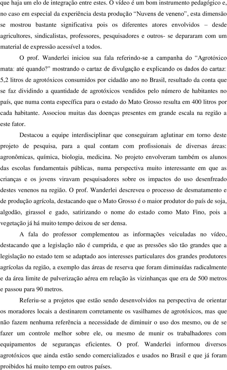 desde agricultores, sindicalistas, professores, pesquisadores e outros- se depararam com um material de expressão acessível a todos. O prof.