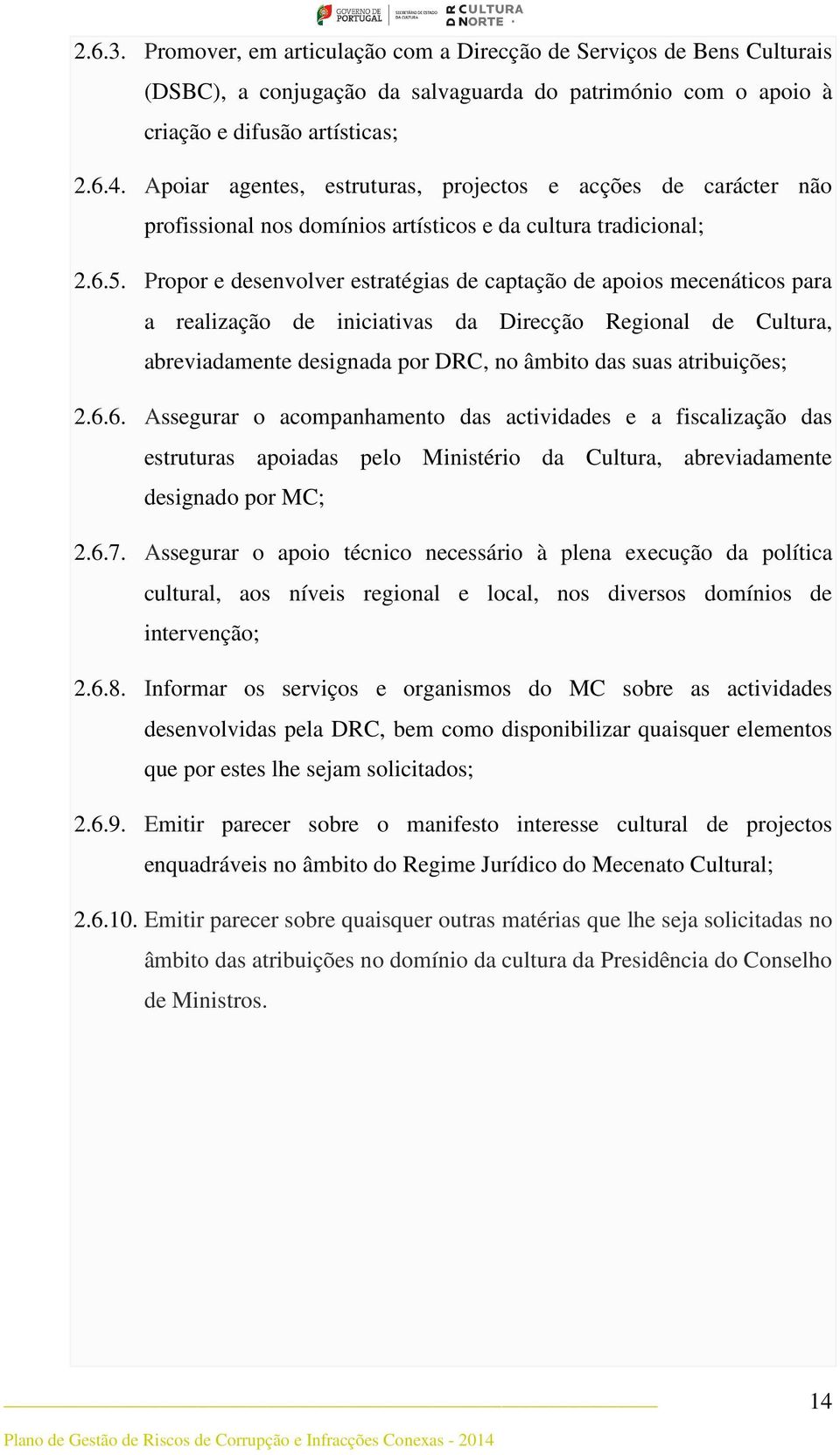 Propor e desenvolver estratégias de captação de apoios mecenáticos para a realização de iniciativas da Direcção Regional de Cultura, abreviadamente designada por DRC, no âmbito das suas atribuições;