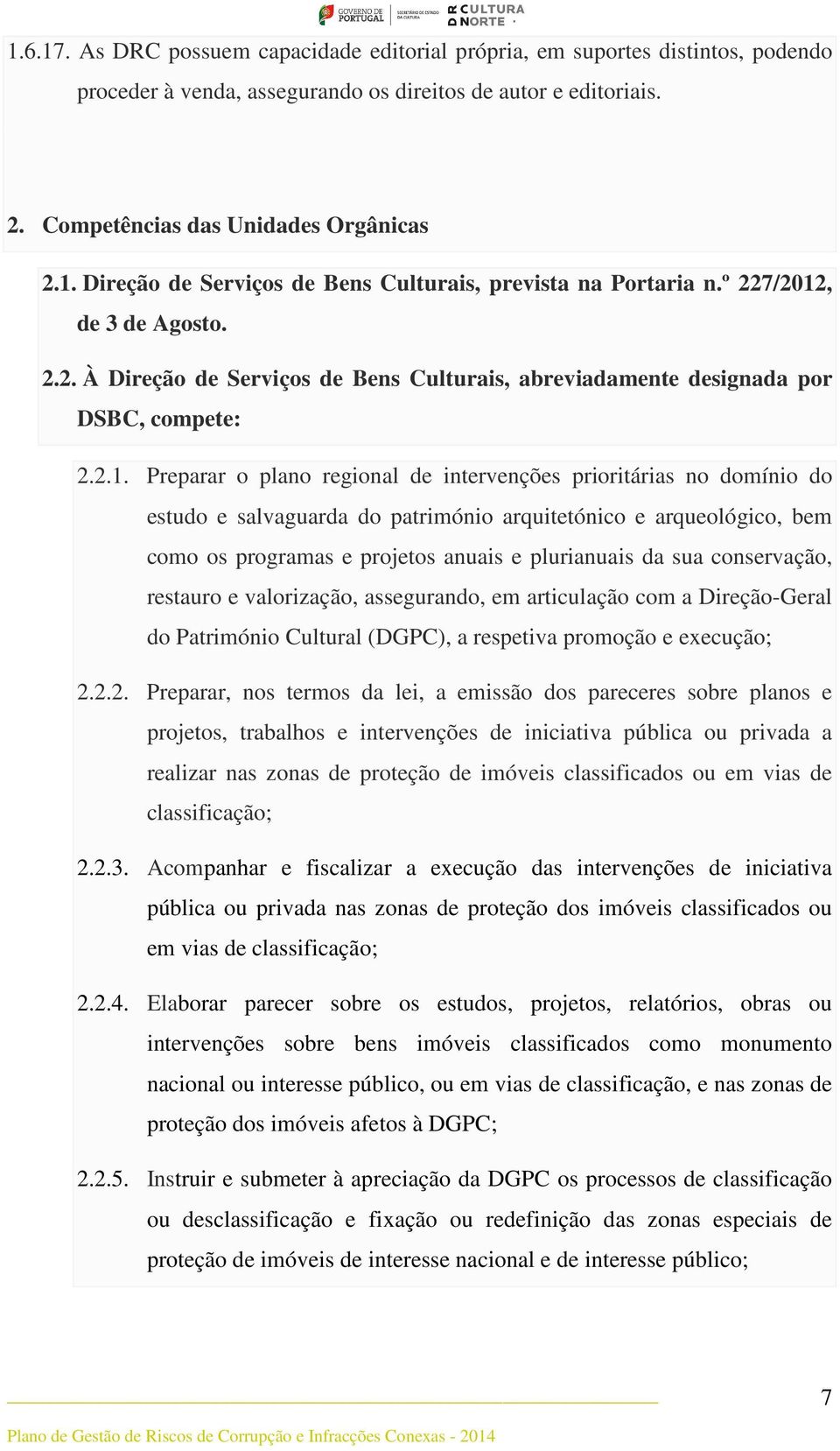 , de 3 de Agosto. 2.2. À Direção de Serviços de Bens Culturais, abreviadamente designada por DSBC, compete: 2.2.1.