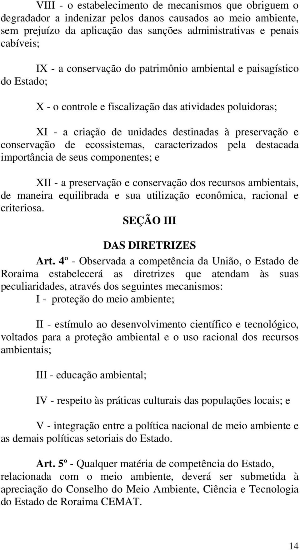 ecossistemas, caracterizados pela destacada importância de seus componentes; e XII - a preservação e conservação dos recursos ambientais, de maneira equilibrada e sua utilização econômica, racional e