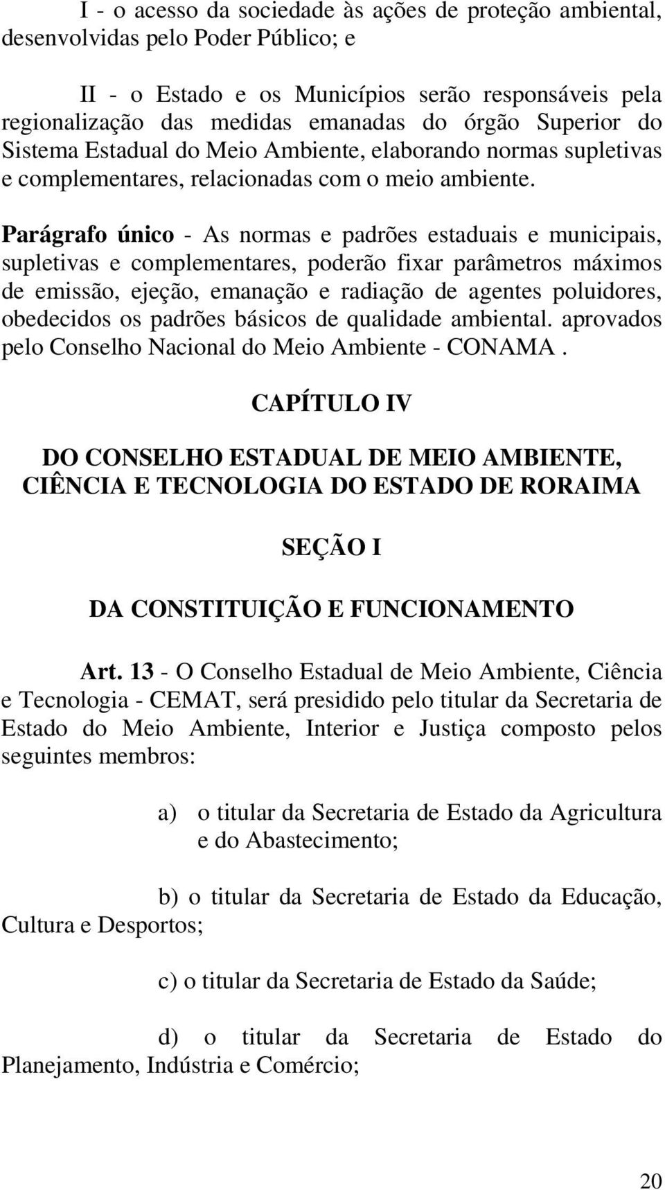 Parágrafo único - As normas e padrões estaduais e municipais, supletivas e complementares, poderão fixar parâmetros máximos de emissão, ejeção, emanação e radiação de agentes poluidores, obedecidos