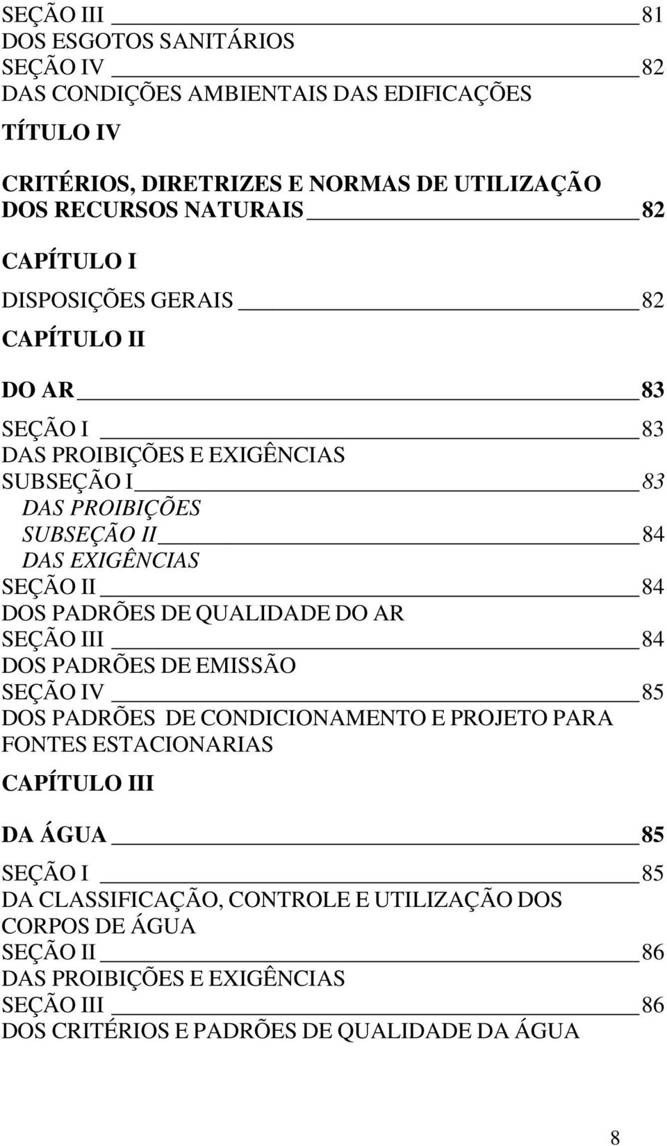 DOS PADRÕES DE QUALIDADE DO AR SEÇÃO III 84 DOS PADRÕES DE EMISSÃO SEÇÃO IV 85 DOS PADRÕES DE CONDICIONAMENTO E PROJETO PARA FONTES ESTACIONARIAS CAPÍTULO III DA ÁGUA