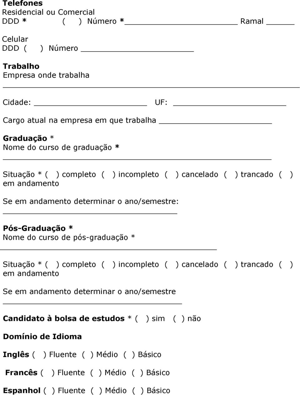 Pós-Graduação * Nome do curso de pós-graduação * Situação * ( ) completo ( ) incompleto ( ) cancelado ( ) trancado ( ) em andamento Se em andamento determinar o ano/semestre