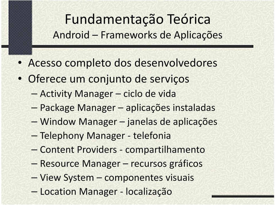 Window Manager janelas de aplicações Telephony Manager - telefonia Content Providers -