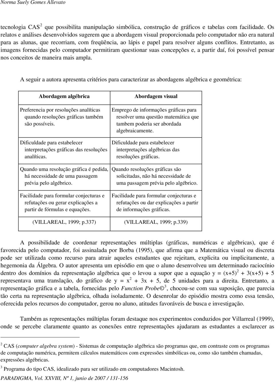 conflios. Enreano, as imagens fornecidas pelo compuador permiiram quesionar suas concepções e, a parir daí, foi possível pensar nos conceios de maneira mais ampla.