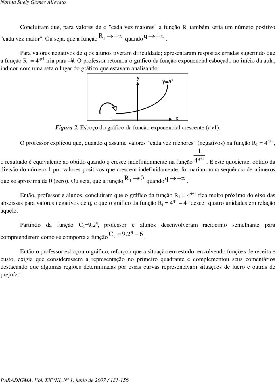 O professor reomou o gráfico da função exponencial esboçado no início da aula, indicou com uma sea o lugar do gráfico que esavam analisando: y y=a x Figura 2.