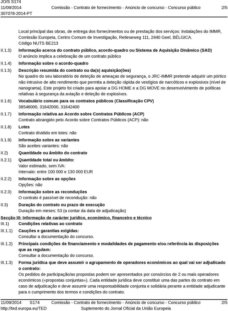 3) Local principal das obras, de entrega dos fornecimentos ou de prestação dos serviços: instalações do IMMR, Comissão Europeia, Centro Comum de Investigação, Retieseweg 111, 2440 Geel, BÉLGICA.