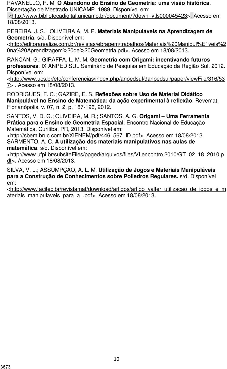 br/revistas/ebrapem/trabalhos/materiais%20manipul%e1veis%2 0na%20Aprendizagem%20de%20Geometria.pdf>. Acesso em 18/08/2013. RANCAN, G.; GIRAFFA, L. M.