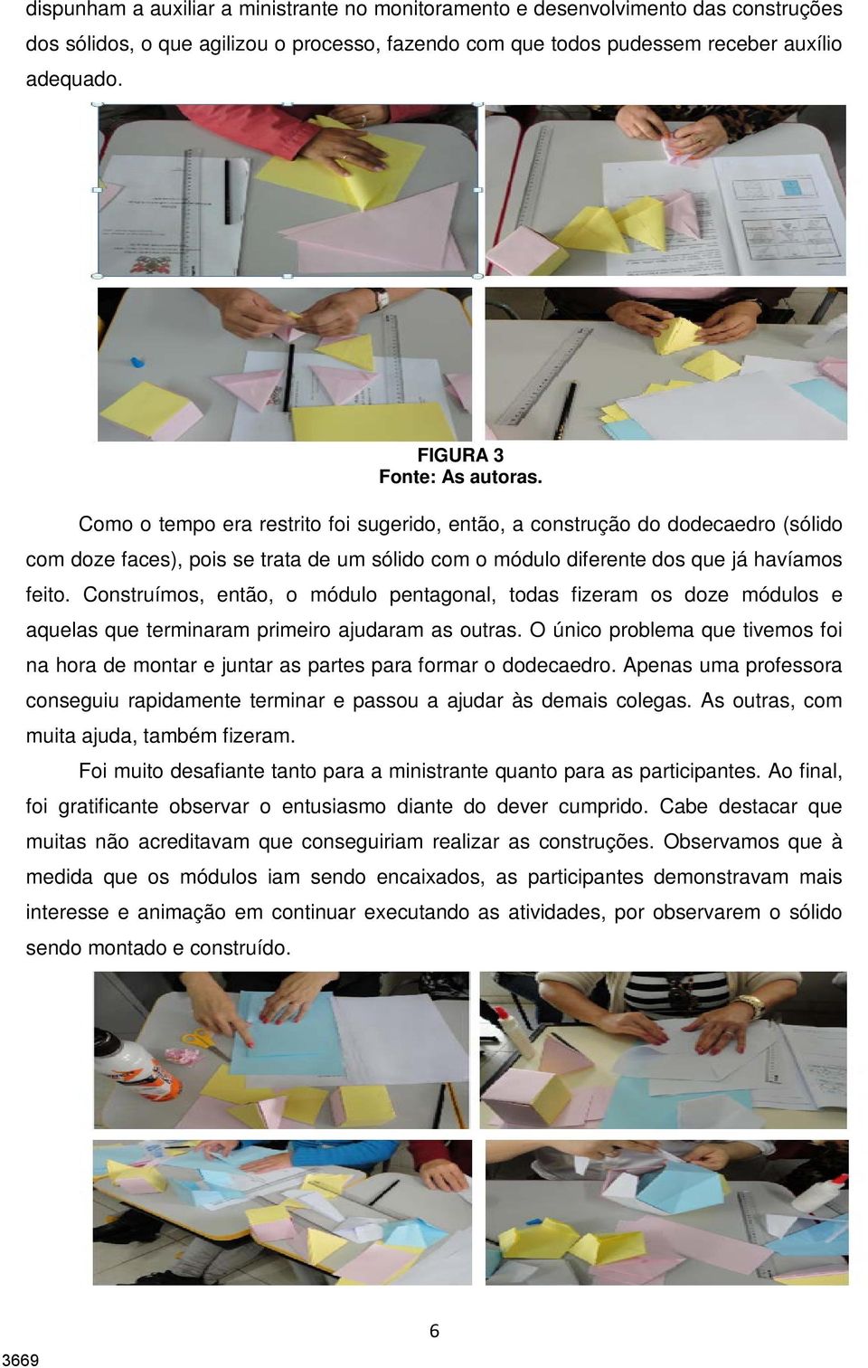 Como o tempo era restrito foi sugerido, então, a construção do dodecaedro (sólido com doze faces), pois se trata de um sólido com o módulo diferente dos que já havíamos feito.