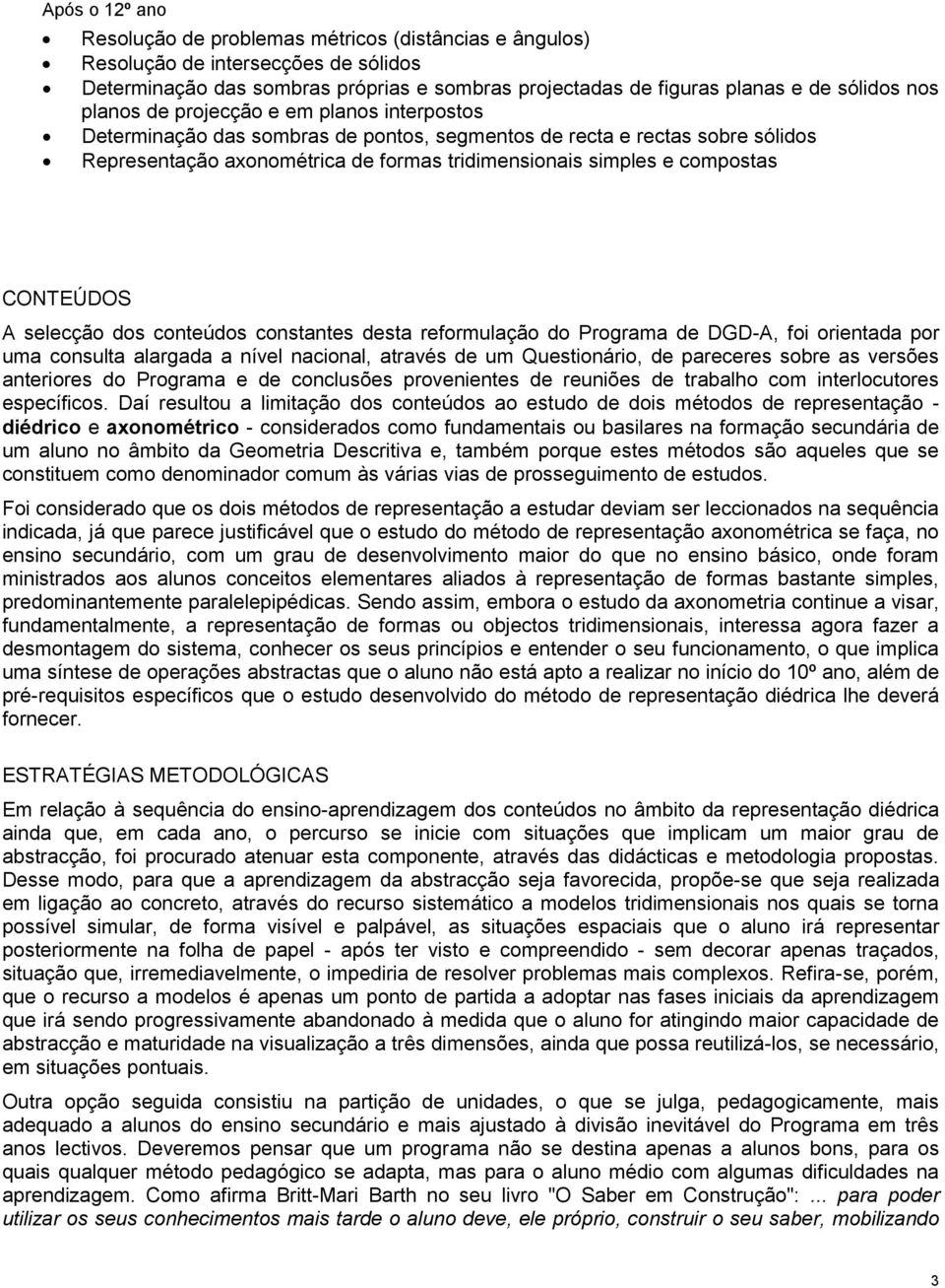 CONTEÚDOS A selecção dos conteúdos constantes desta reformulação do Programa de DGD-A, foi orientada por uma consulta alargada a nível nacional, através de um Questionário, de pareceres sobre as