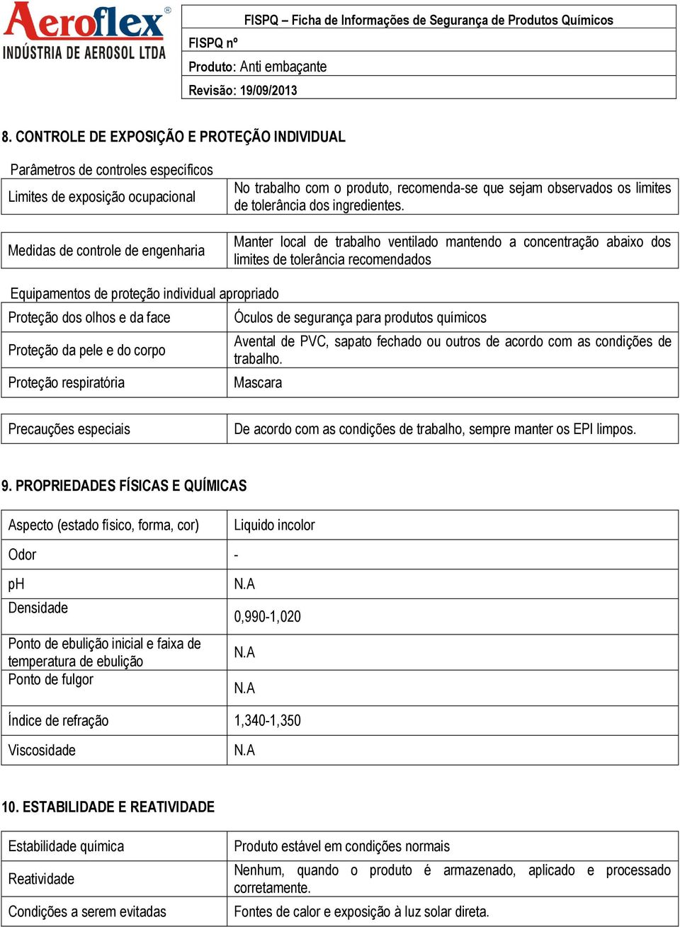 Manter local de trabalho ventilado mantendo a concentração abaixo dos limites de tolerância recomendados Equipamentos de proteção individual apropriado Proteção dos olhos e da face Proteção da pele e