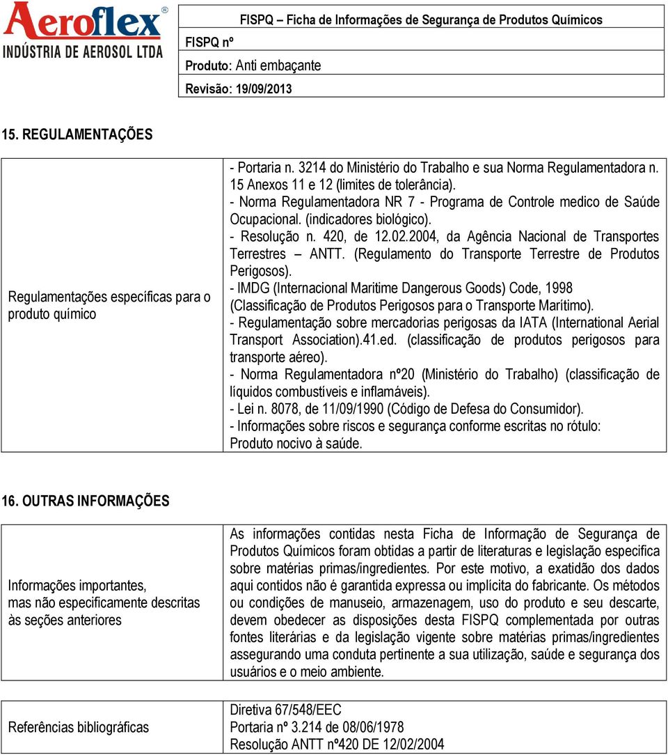 (Regulamento do Transporte Terrestre de Produtos Perigosos). - IMDG (Internacional Maritime Dangerous Goods) Code, 1998 (Classificação de Produtos Perigosos para o Transporte Marítimo).