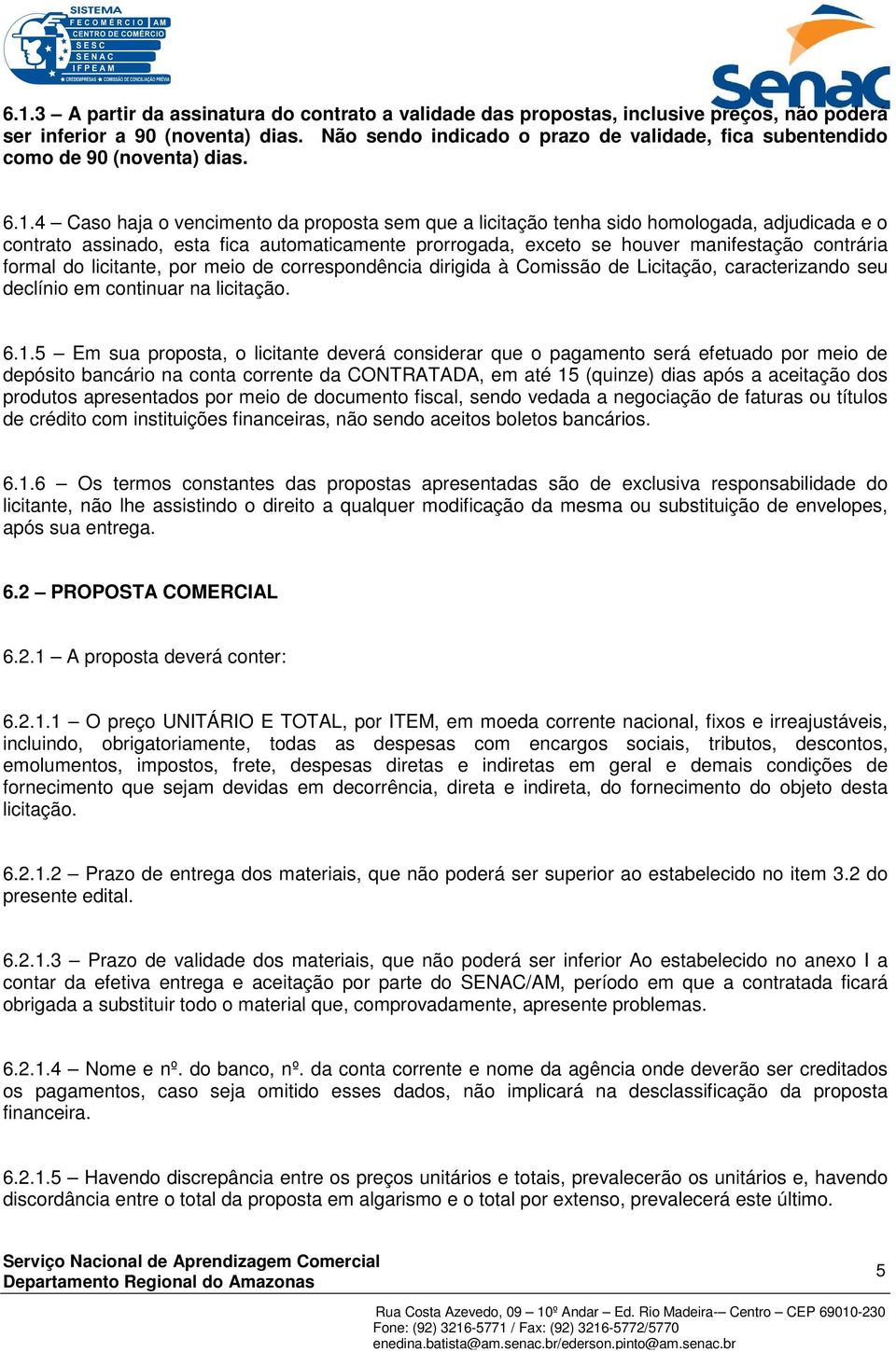 4 Caso haja o vencimento da proposta sem que a licitação tenha sido homologada, adjudicada e o contrato assinado, esta fica automaticamente prorrogada, exceto se houver manifestação contrária formal