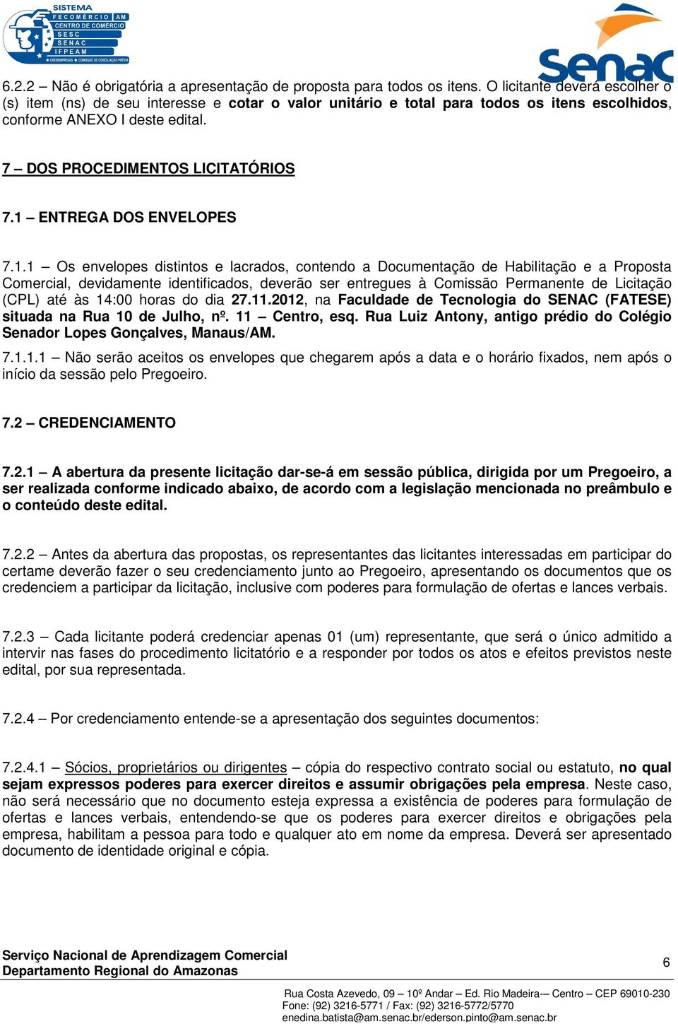 1 ENTREGA DOS ENVELOPES 7.1.1 Os envelopes distintos e lacrados, contendo a Documentação de Habilitação e a Proposta Comercial, devidamente identificados, deverão ser entregues à Comissão Permanente