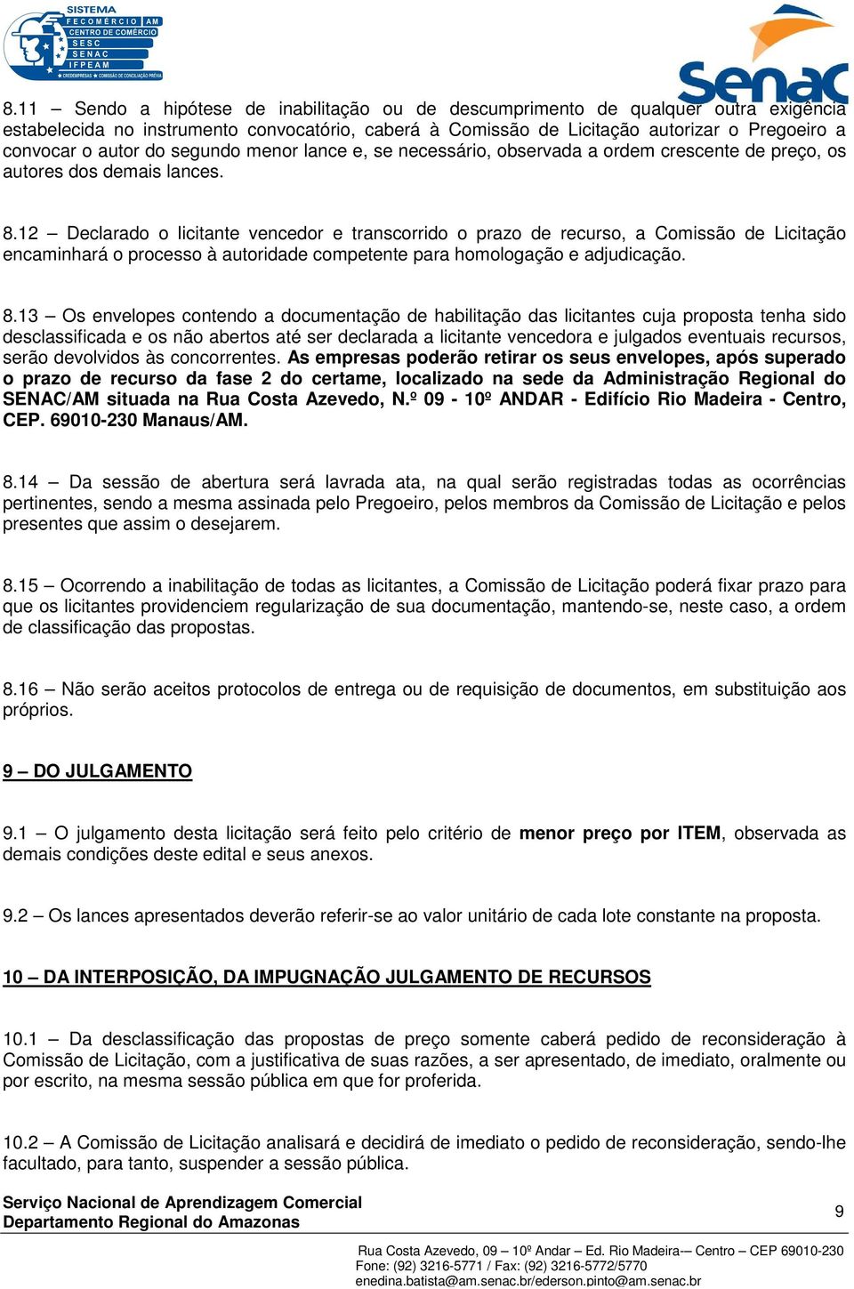 12 Declarado o licitante vencedor e transcorrido o prazo de recurso, a Comissão de Licitação encaminhará o processo à autoridade competente para homologação e adjudicação. 8.