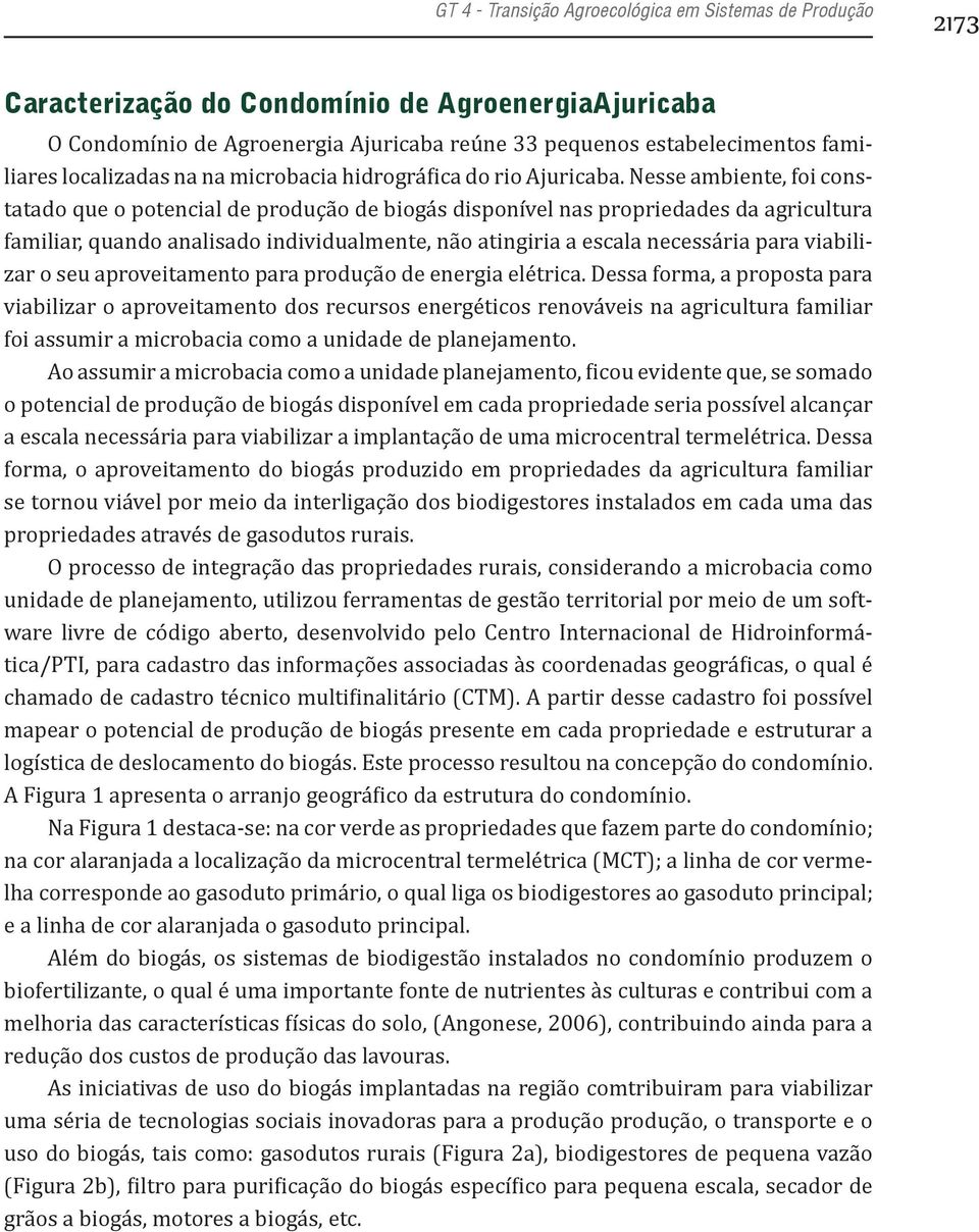 Nesse ambiente, foi constatado que o potencial de produção de biogás disponível nas propriedades da agricultura familiar, quando analisado individualmente, não atingiria a escala necessária para