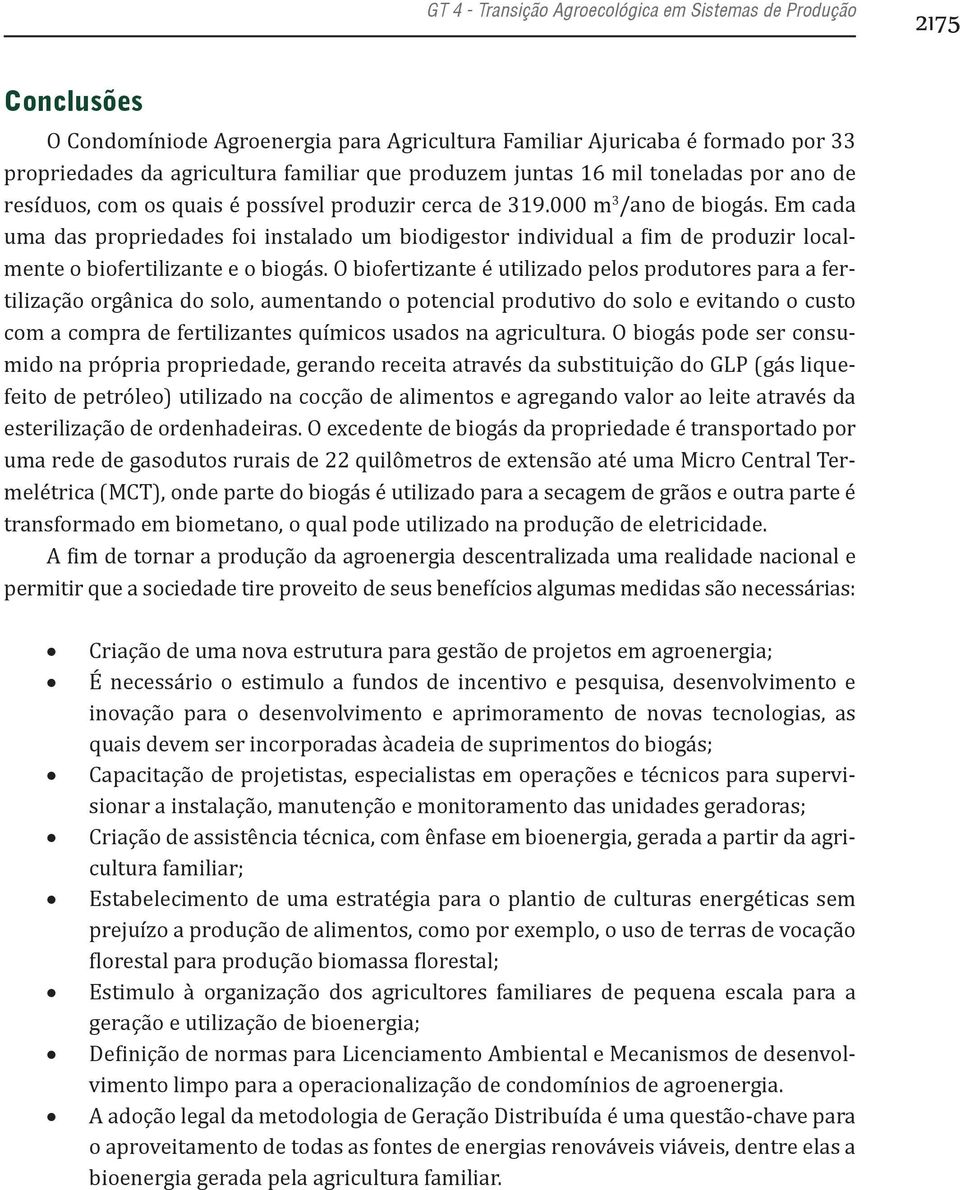 Em cada uma das propriedades foi instalado um biodigestor individual a fim de produzir localmente o biofertilizante e o biogás.