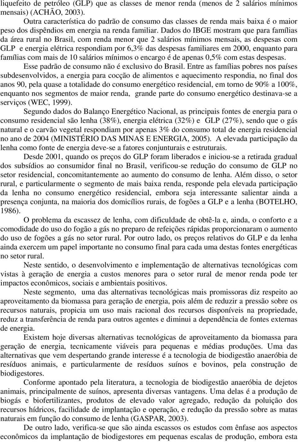 Dados do IBGE mostram que para famílias da área rural no Brasil, com renda menor que 2 salários mínimos mensais, as despesas com GLP e energia elétrica respondiam por 6,3% das despesas familiares em