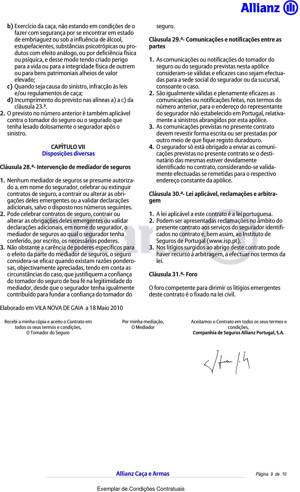 causa do sinistro, infracção às leis e/ou regulamentos de caça; d)incumprimentodoprevistonasalíneasa)ac)da cláusula 23