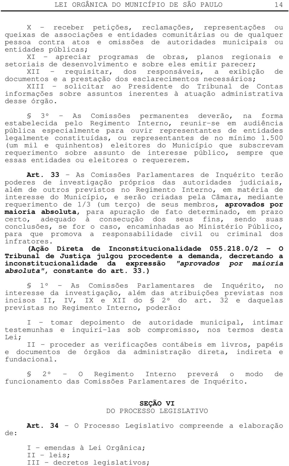 exibição de documentos e a prestação dos esclarecimentos necessários; XIII - solicitar ao Presidente do Tribunal de Contas informações sobre assuntos inerentes à atuação administrativa desse órgão.