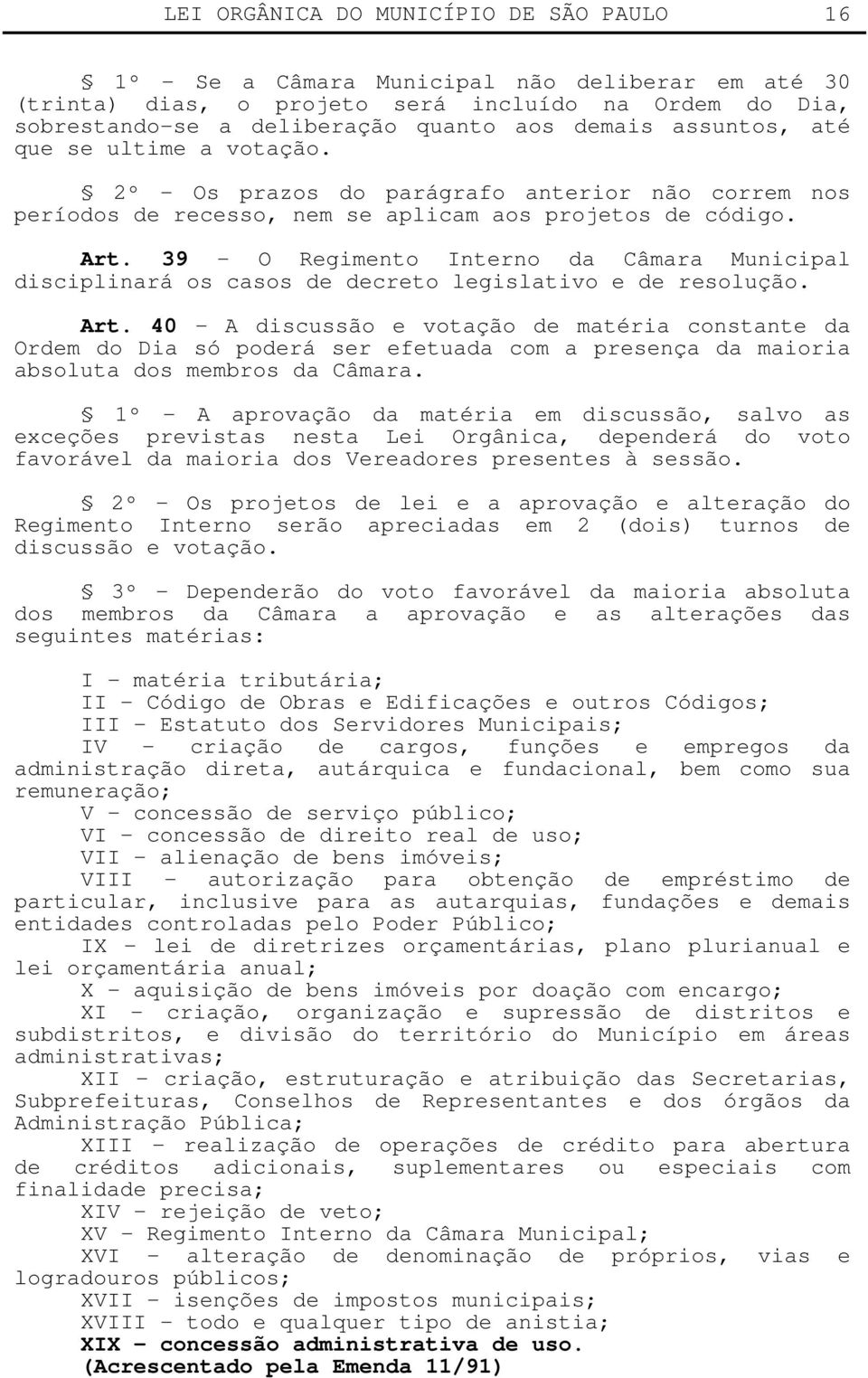 39 - O Regimento Interno da Câmara Municipal disciplinará os casos de decreto legislativo e de resolução. Art.