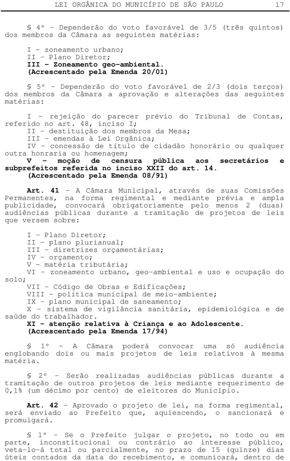 (Acrescentado pela Emenda 20/01) 5º - Dependerão do voto favorável de 2/3 (dois terços) dos membros da Câmara a aprovação e alterações das seguintes matérias: I - rejeição do parecer prévio do