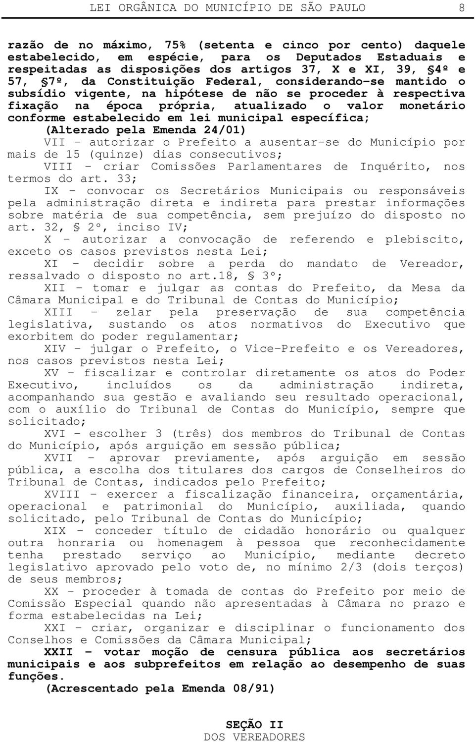 conforme estabelecido em lei municipal específica; (Alterado pela Emenda 24/01) VII - autorizar o Prefeito a ausentar-se do Município por mais de 15 (quinze) dias consecutivos; VIII - criar Comissões