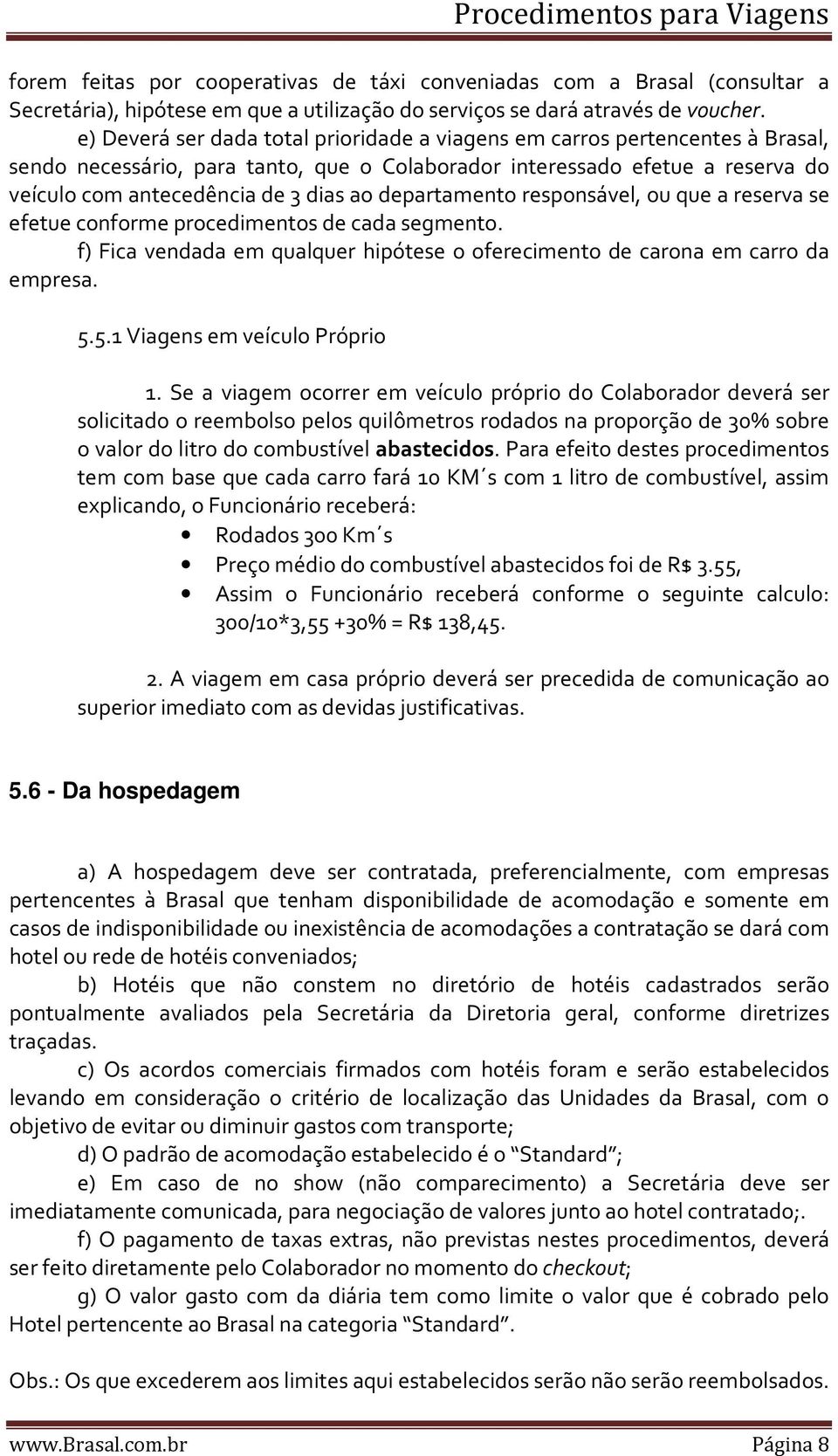 departamento responsável, ou que a reserva se efetue conforme procedimentos de cada segmento. f) Fica vendada em qualquer hipótese o oferecimento de carona em carro da empresa. 5.