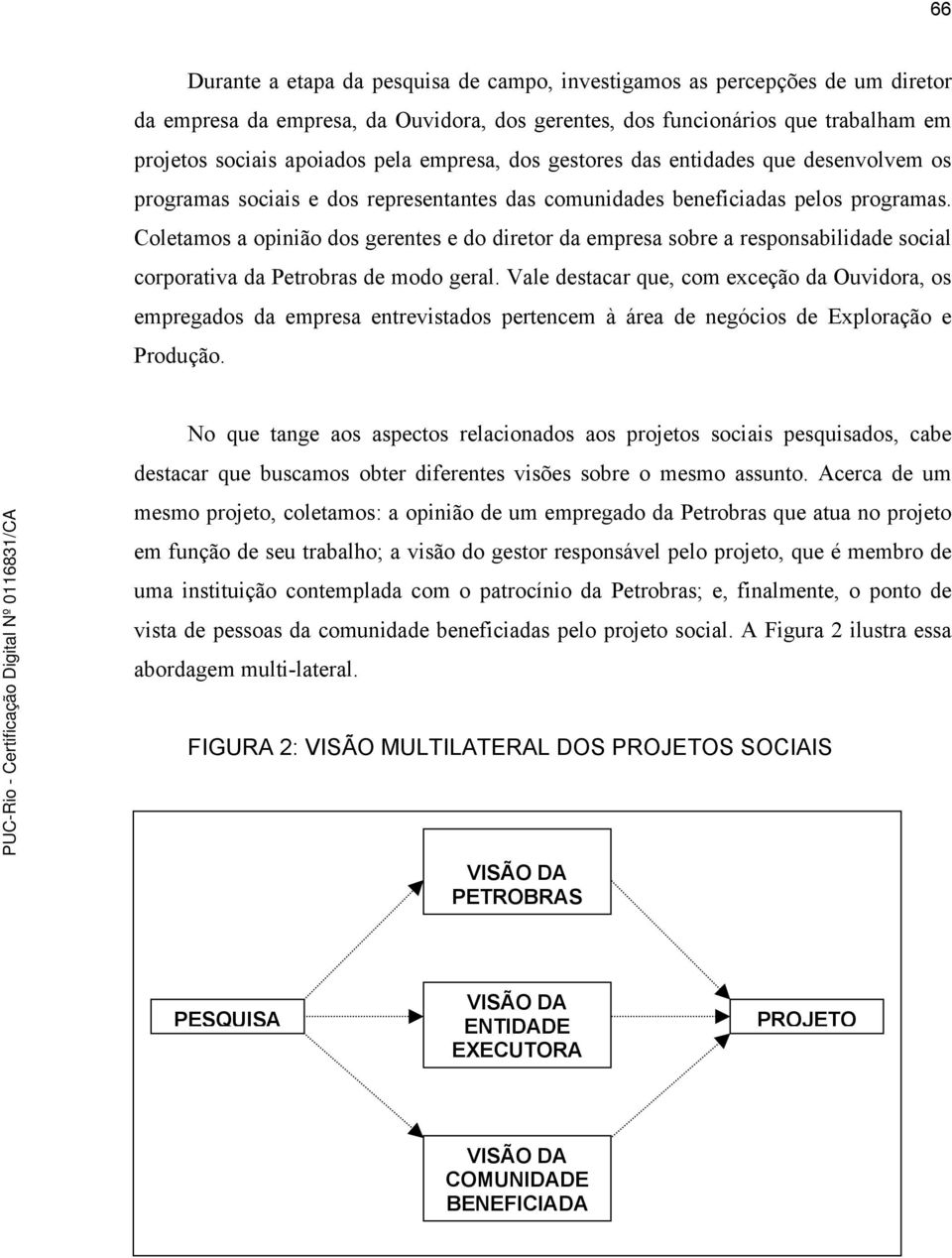 Coletamos a opinião dos gerentes e do diretor da empresa sobre a responsabilidade social corporativa da Petrobras de modo geral.
