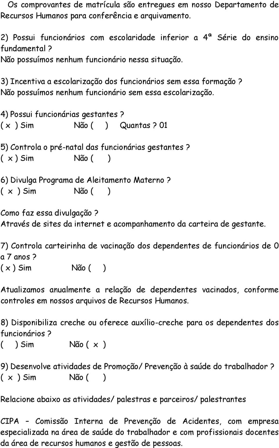 4) Possui funcionárias gestantes? Quantas? 01 5) Controla o pré-natal das funcionárias gestantes? 6) Divulga Programa de Aleitamento Materno? Como faz essa divulgação?