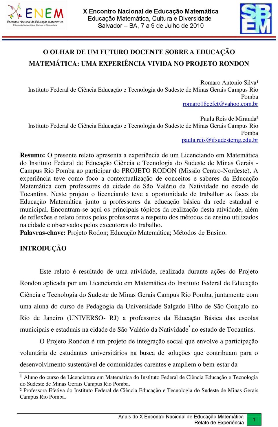 br Resumo: O presente relato apresenta a experiência de um Licenciando em Matemática do Instituto Federal de Educação Ciência e Tecnologia do Sudeste de Minas Gerais - Campus Rio Pomba ao participar