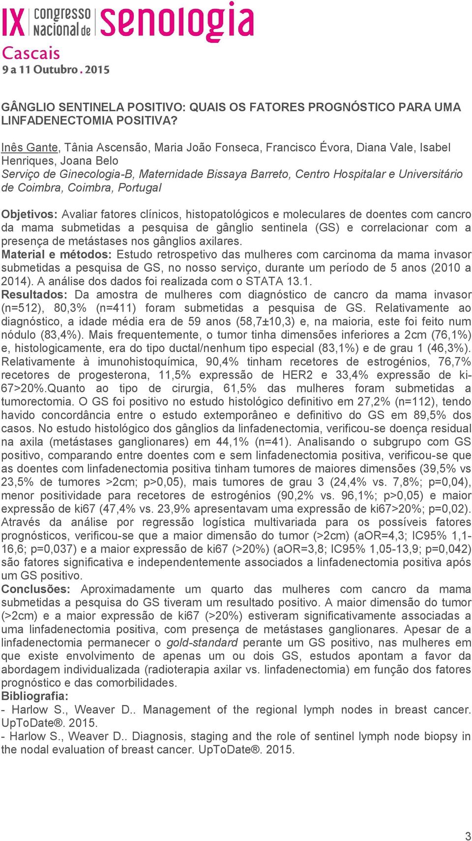 Coimbra, Coimbra, Portugal Objetivos: Avaliar fatores clínicos, histopatológicos e moleculares de doentes com cancro da mama submetidas a pesquisa de gânglio sentinela (GS) e correlacionar com a