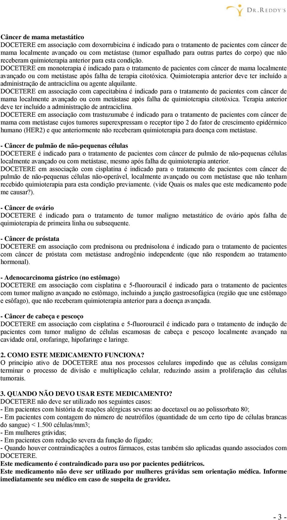 DOCETERE em monoterapia é indicado para o tratamento de pacientes com câncer de mama localmente avançado ou com metástase após falha de terapia citotóxica.