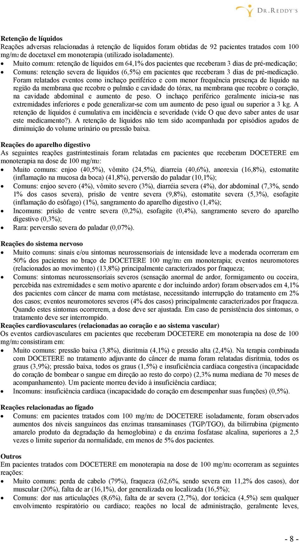 Foram relatados eventos como inchaço periférico e com menor frequência presença de líquido na região da membrana que recobre o pulmão e cavidade do tórax, na membrana que recobre o coração, na