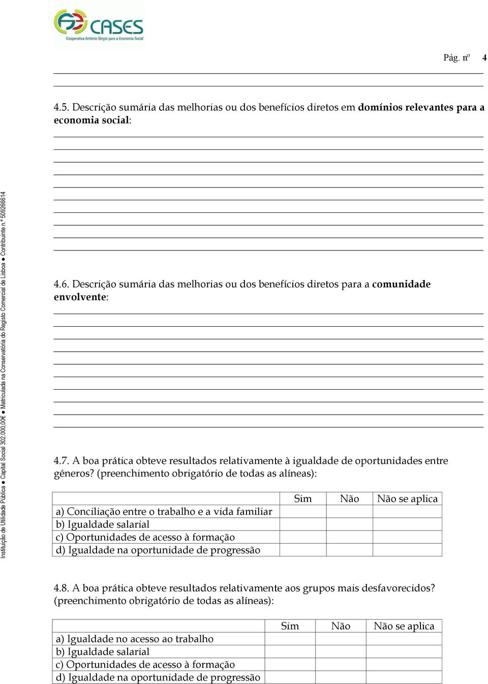 (preenchimento obrigatório de todas as alíneas): a) Conciliação entre o trabalho e a vida familiar b) Igualdade salarial c) Oportunidades de acesso à formação d) Igualdade na oportunidade de