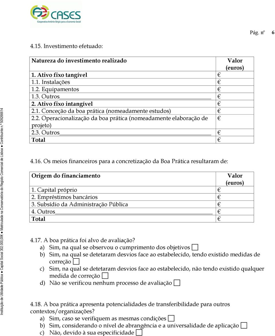 Capital próprio 2. Empréstimos bancários 3. Subsídio da Administração Pública 4. Outros Total Valor (euros) Valor (euros) 4.17. A boa prática foi alvo de avaliação?