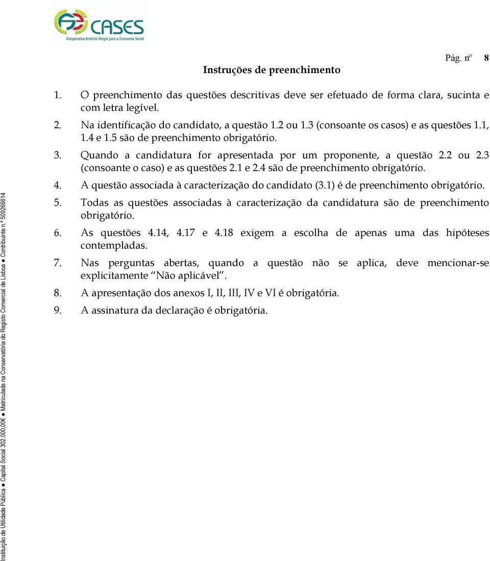 3 (consoante o caso) e as questões 2.1 e 2.4 são de preenchimento obrigatório. 4. A questão associada à caracterização do candidato (3.1) é de preenchimento obrigatório. 5.