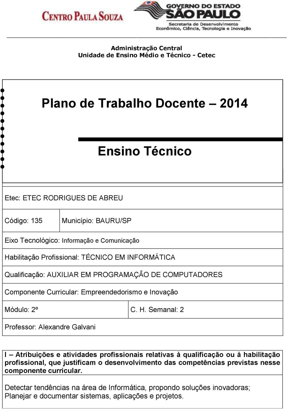 H. Semanal: 2 Professor: Alexandre Galvani I Atribuições e atividades profissionais relativas à qualificação ou à habilitação profissional, que justificam o