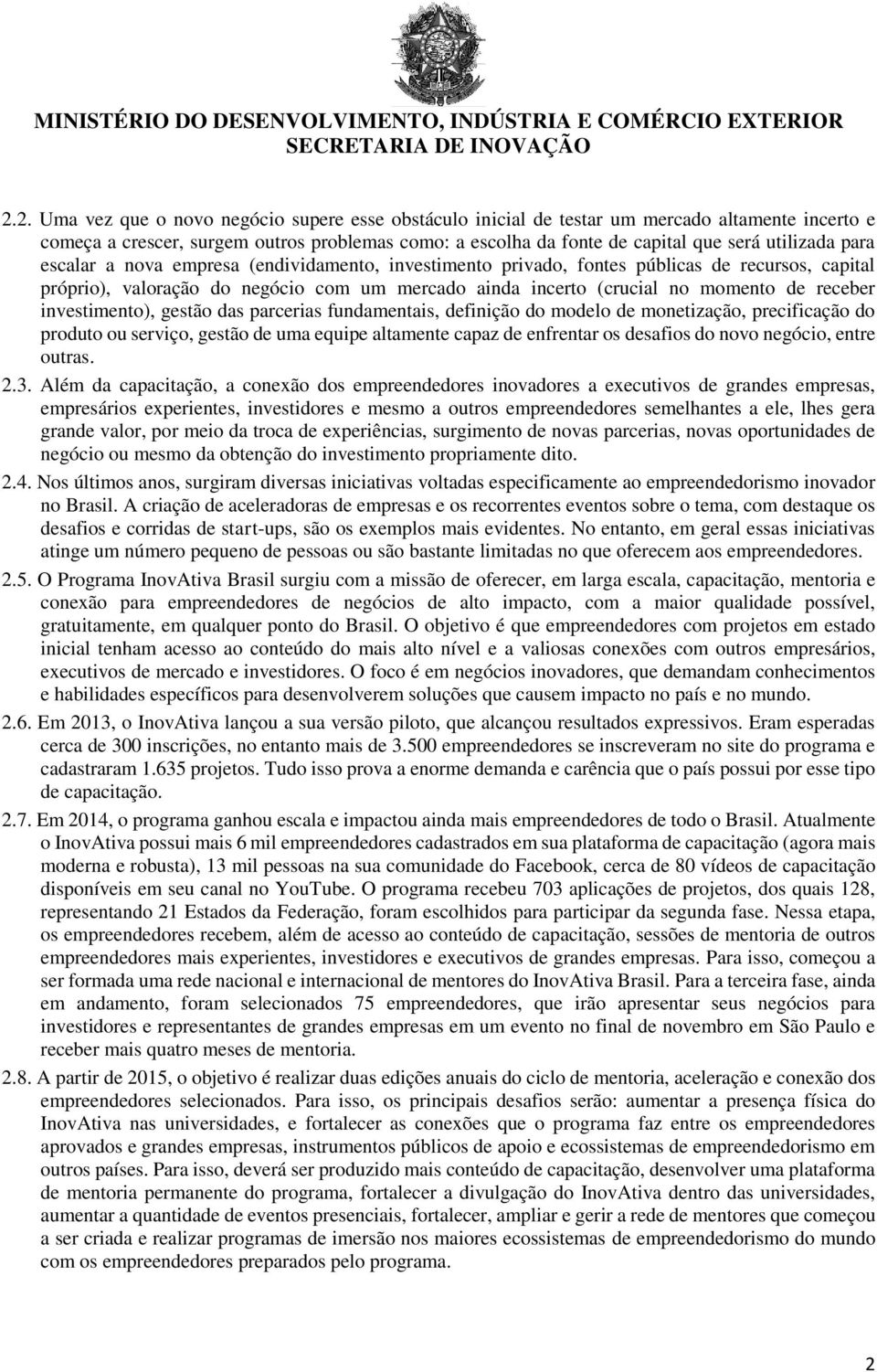 investimento), gestão das parcerias fundamentais, definição do modelo de monetização, precificação do produto ou serviço, gestão de uma equipe altamente capaz de enfrentar os desafios do novo