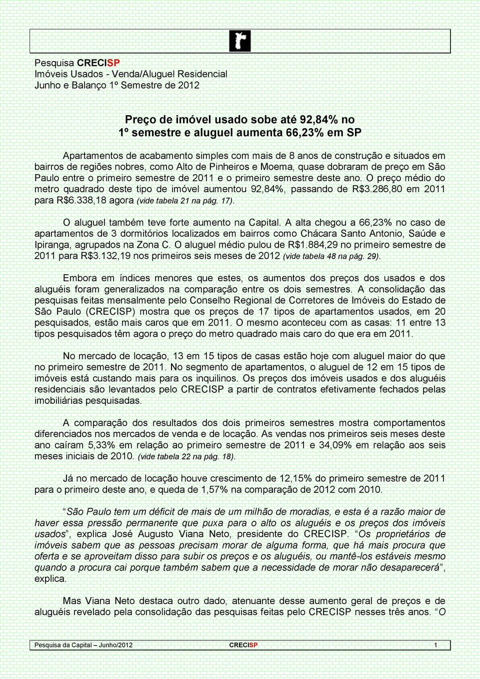 primeiro semestre deste ano. O preço médio do metro quadrado deste tipo de imóvel aumentou 92,84%, passando de R$3.286,80 em 2011 para R$6.338,18 agora (vide tabela 21 na pág. 17).