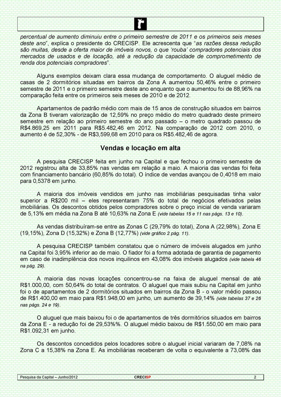 comprometimento de renda dos potenciais compradores. Alguns exemplos deixam clara essa mudança de comportamento.