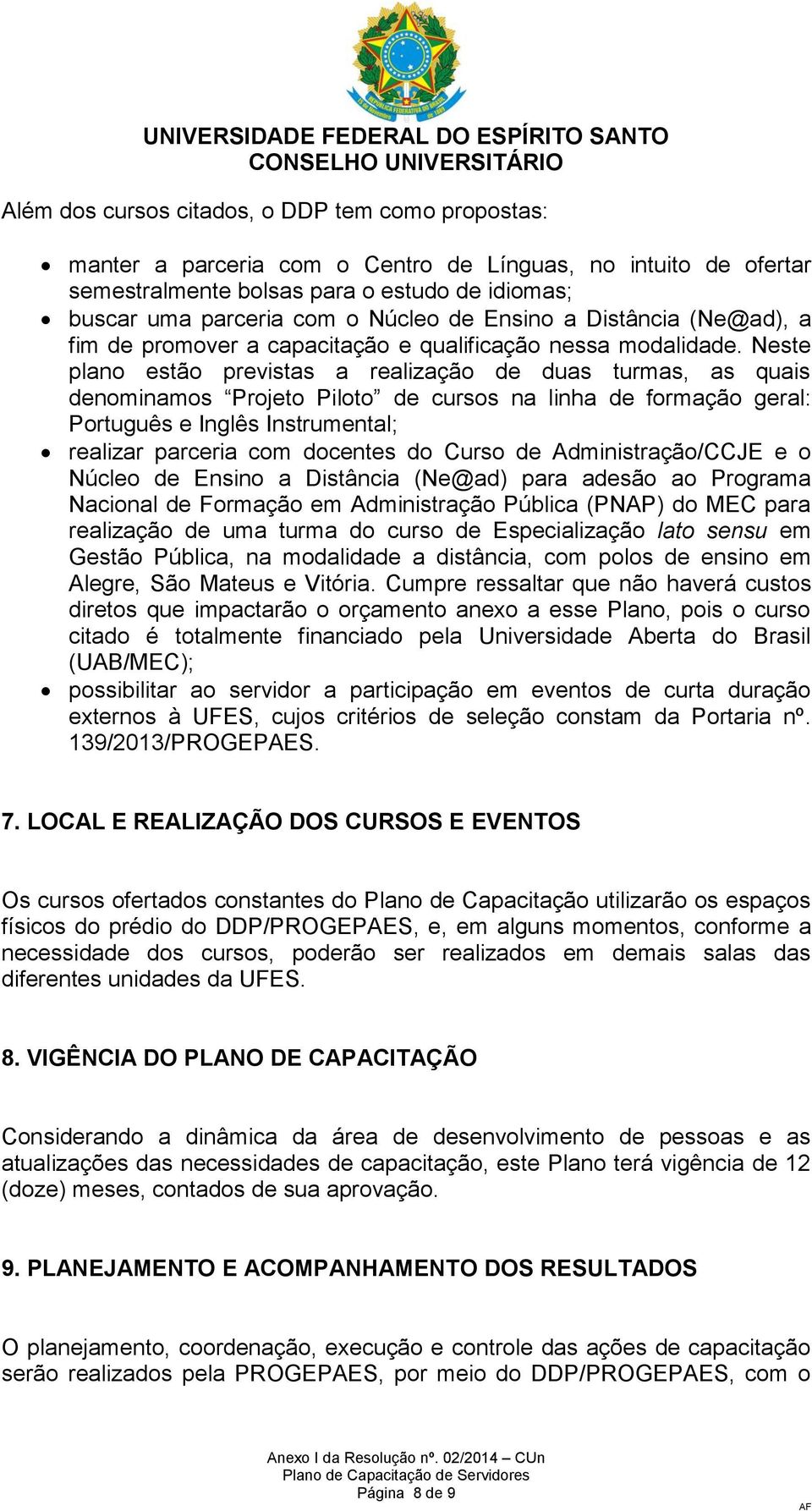 Neste plano estão previstas a realização de duas turmas, as quais denominamos Projeto Piloto de cursos na linha de formação geral: Português e Inglês Instrumental; realizar parceria com docentes do